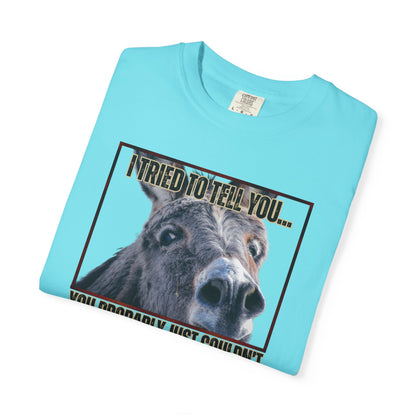 Comfort Colors Donkey Graphic T-Shirt — "I Tried to Tell You... You Probably Just Couldn't Hear Me" Funny Farmer Tee