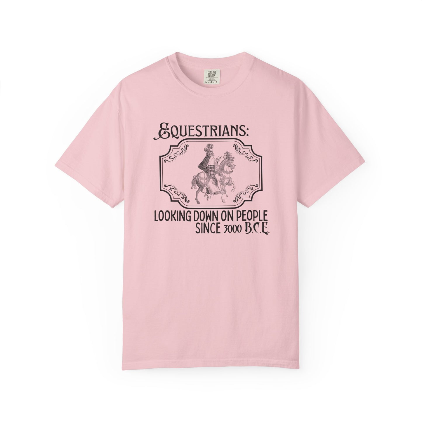"Equestrians: Looking Down on People Since 3000 B.C.E" Comfort Colors Horseback Royalty T-shirt
