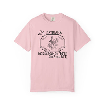 "Equestrians: Looking Down on People Since 3000 B.C.E" Comfort Colors Horseback Royalty T-shirt