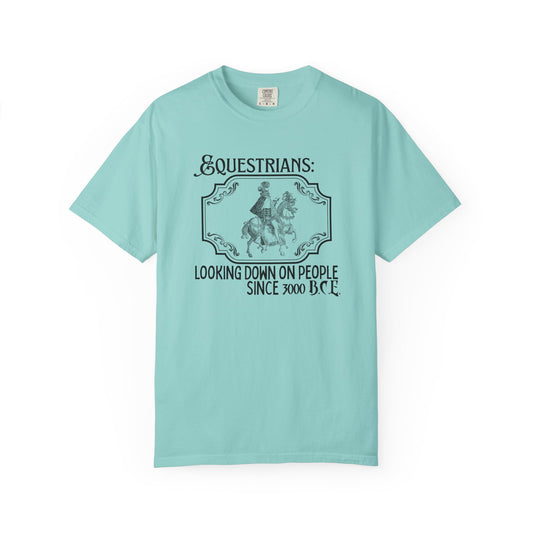 "Equestrians: Looking Down on People Since 3000 B.C.E" Comfort Colors Horseback Royalty T-shirt