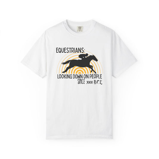 "Equestrians: Looking Down on People Since 3000 B.C.E" Comfort Colors Racehorse T-shirt