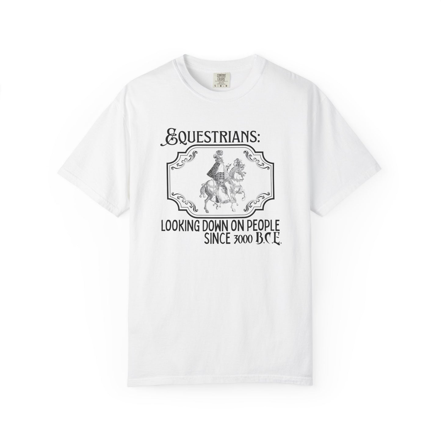 "Equestrians: Looking Down on People Since 3000 B.C.E" Comfort Colors Horseback Royalty T-shirt