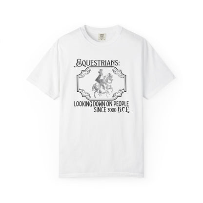"Equestrians: Looking Down on People Since 3000 B.C.E" Comfort Colors Horseback Royalty T-shirt