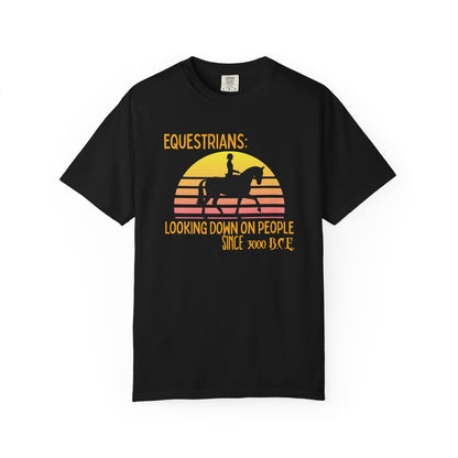"Equestrians: Looking Down on People Since 3000 B.C.E" Comfort Colors English Equestrian T-shirt