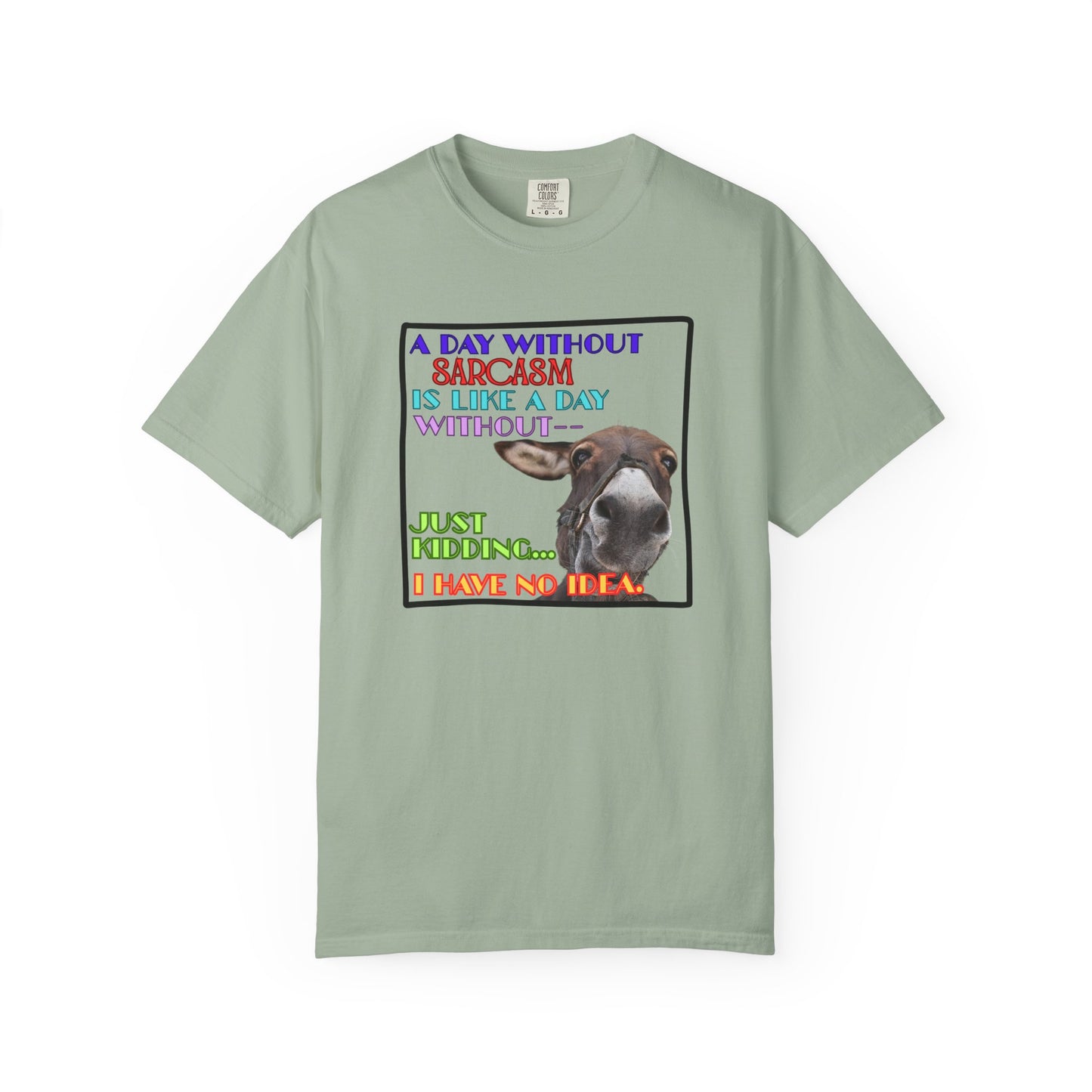 Comfort Colors Donkey T-Shirt — "A Day Without Sarcasm Is Like-- Just kidding. I have no idea." Graphic Tee