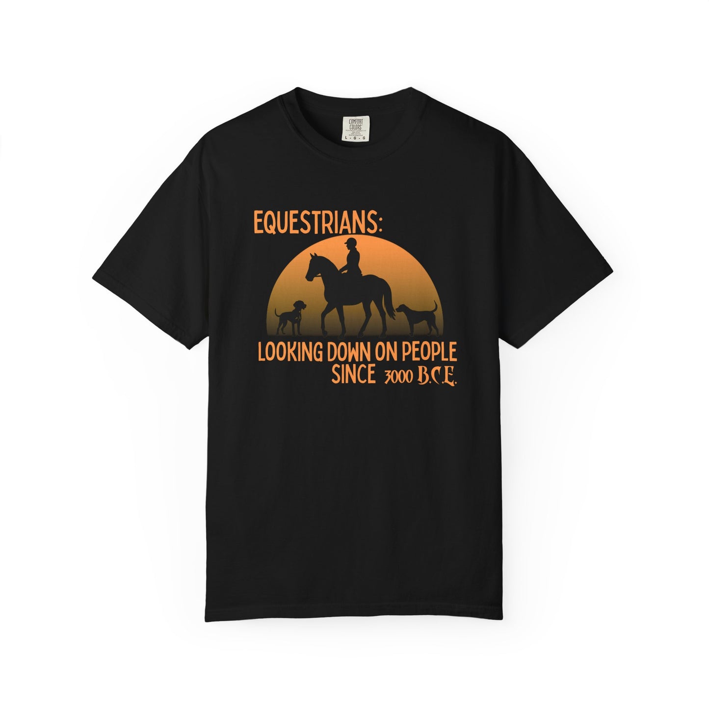 "Equestrians: Looking Down on People Since 3000 B.C.E." Comfort Colors Horse And Dogs T-shirt