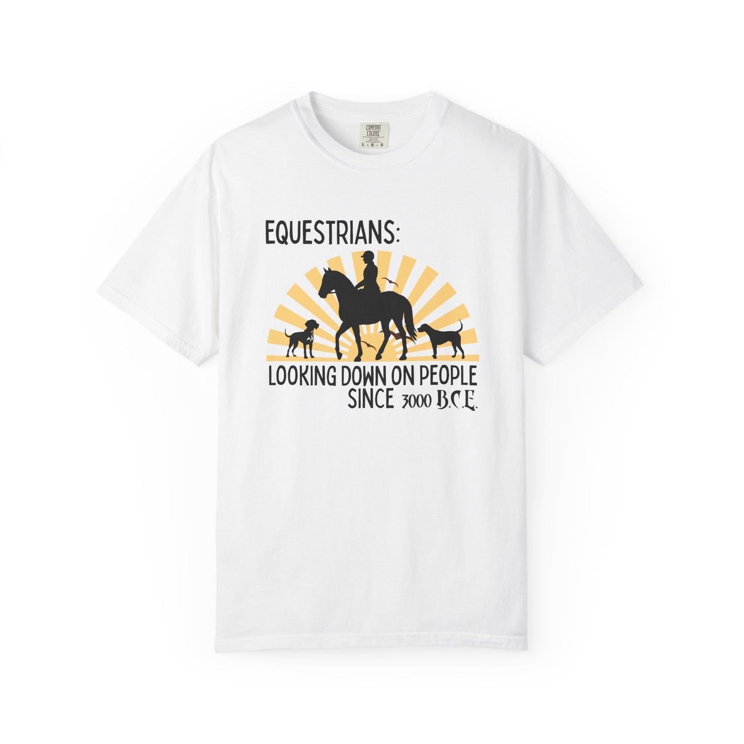 "Equestrians: Looking Down on People Since 3000 B.C.E." Comfort Colors Horse And Dogs T-shirt