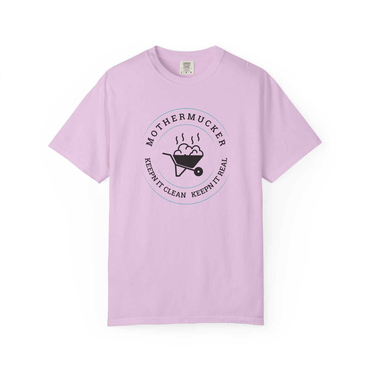 Comfort Colors T-Shirt — "Mothermucker -- Keepin' It Clean, Keepin' It Real" Wheelbarrow Graphic Tee