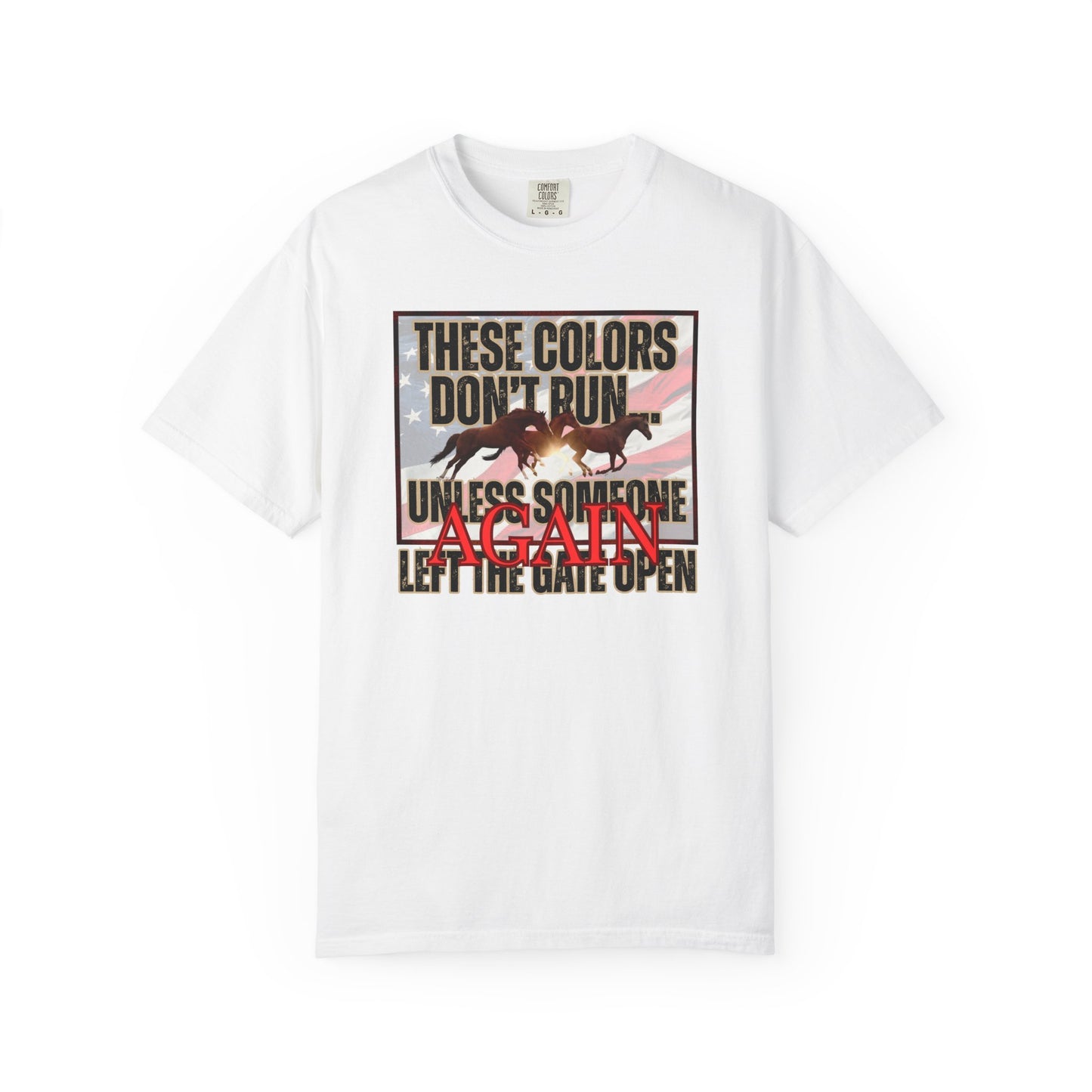 Comfort Colors T-Shirt — "These Colors Don't Run... Unless Someone Left The Gate Open Again" American Flag, Loose Horses Graphic Tee