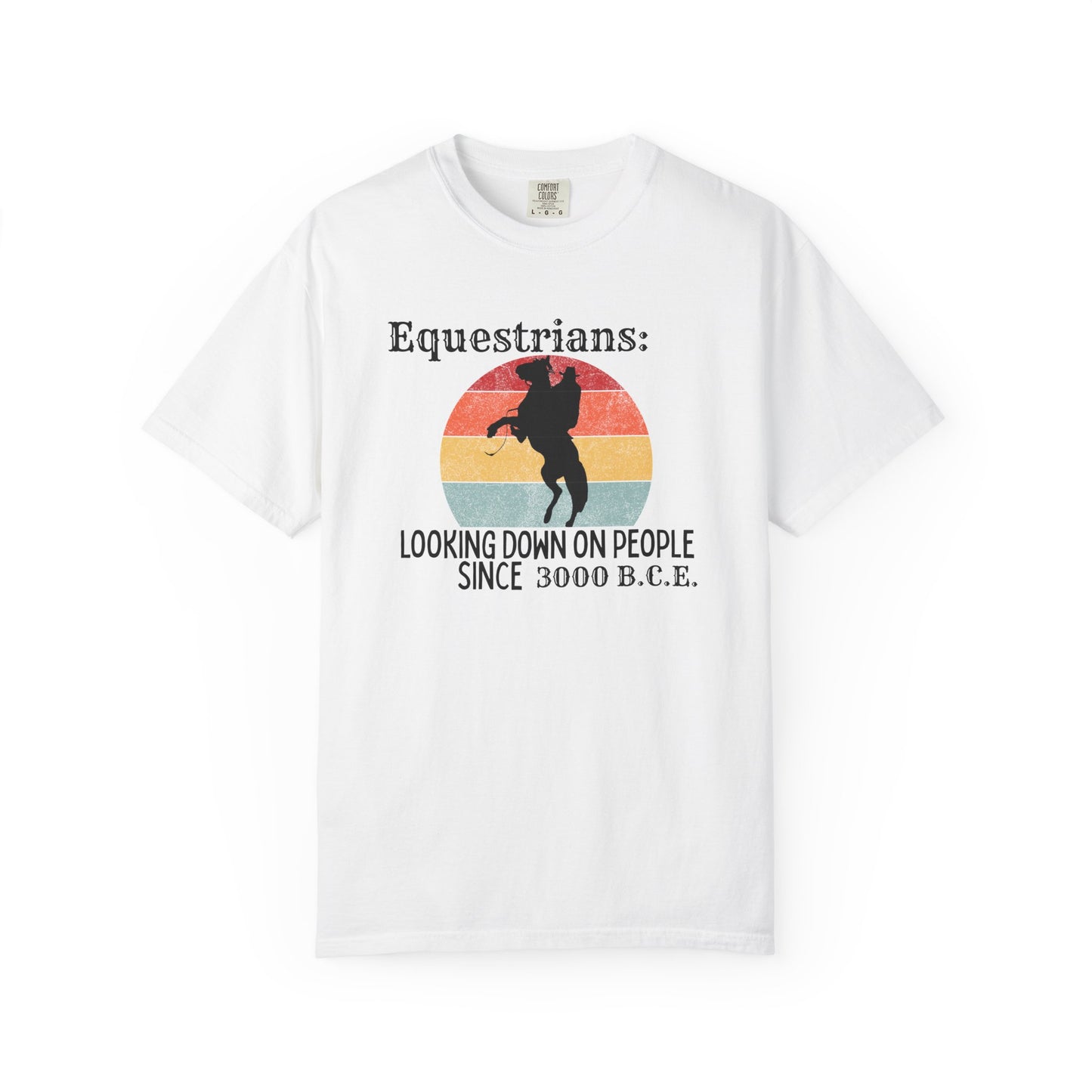 "Equestrians: Looking Down on People Since 3000 B.C.E" Comfort Colors Rearing Horse T-shirt