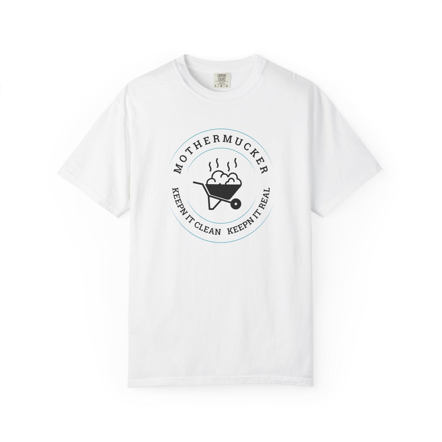 Comfort Colors T-Shirt — "Mothermucker -- Keepin' It Clean, Keepin' It Real" Wheelbarrow Graphic Tee