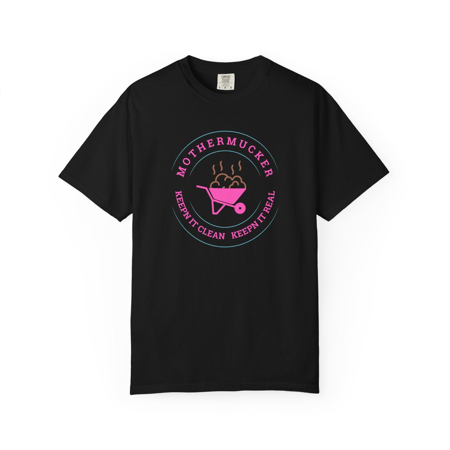 Comfort Colors T-Shirt — "Mothermucker -- Keepin' It Clean, Keepin' It Real" Wheelbarrow Graphic Tee