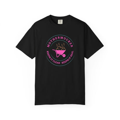 Comfort Colors T-Shirt — "Mothermucker -- Keepin' It Clean, Keepin' It Real" Wheelbarrow Graphic Tee
