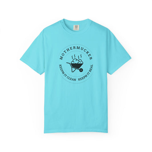 Comfort Colors T-Shirt — "Mothermucker -- Keepin' It Clean, Keepin' It Real" Wheelbarrow Graphic Tee